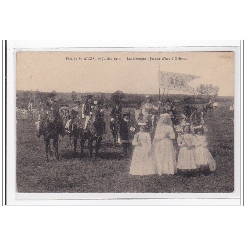 St-ALGIS : fete de st-algis, 17 juillet 1910, les groupes, jeanne d'arc a orleans - tres bon etat